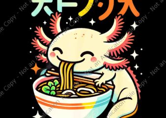 Axolotl Ramen Kawaii Neko Japanese Noodles Aesthetic Png, Funny Axolotl Ramen Kawaii t shirt vector