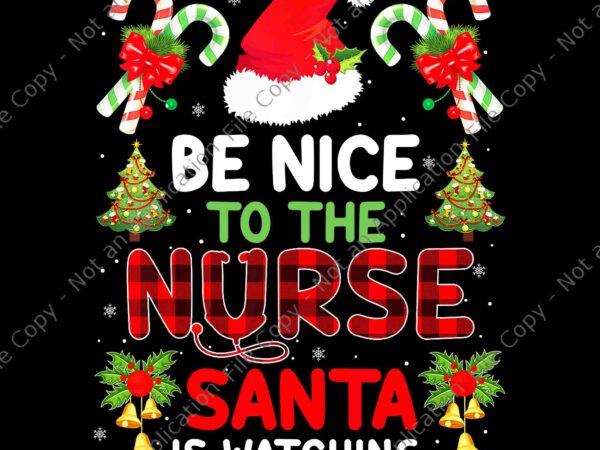 Be nice to the nurse santa is watching red plaid christmas png, nurse santa png, nurse christmas png t shirt template