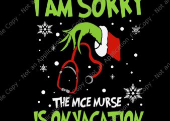 I Am Sorry The Nice Nurse Is On Vacation Svg, Nurse Christmas Svg, Grinch Christmas Svg t shirt design for sale