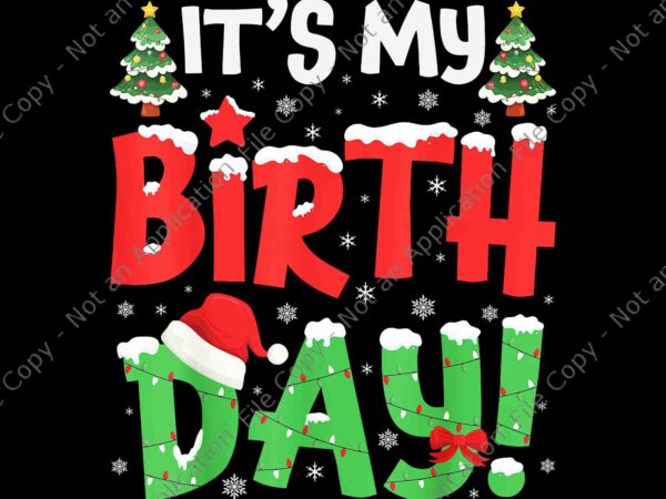 It’s my birthday christmas png, birthday xmas png, tree xmas png t shirt design for sale