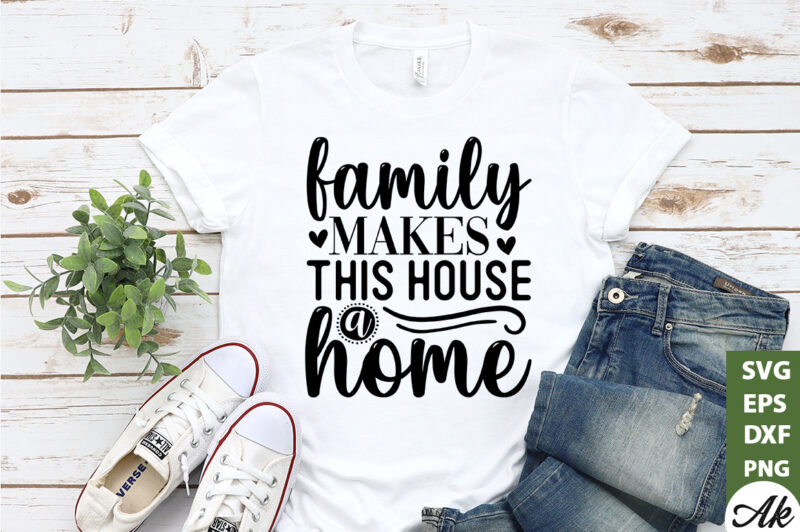 Family makes this house a home SVG
