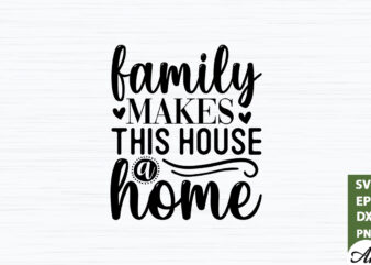 Family makes this house a home SVG t shirt graphic design