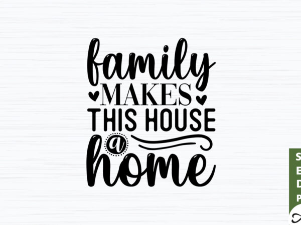 Family makes this house a home svg t shirt graphic design