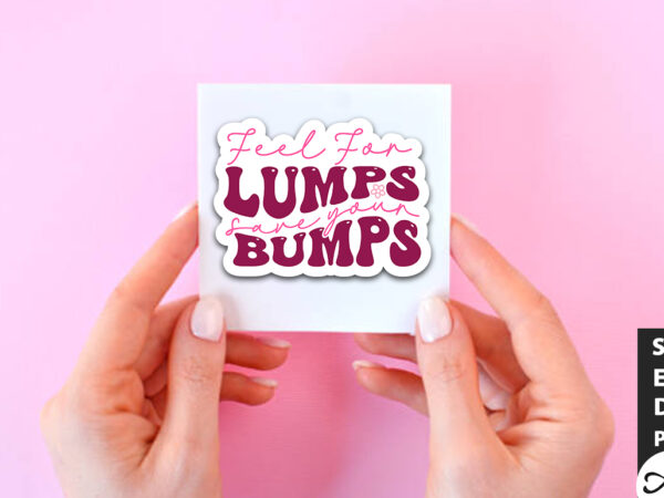 Feel for lumps save your bumps retro stickers t shirt graphic design