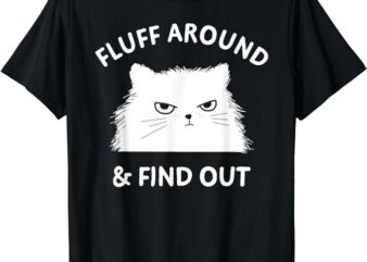 Fluff Around Funny Sarcastic Cat Lady Quote Humor T-Shirt