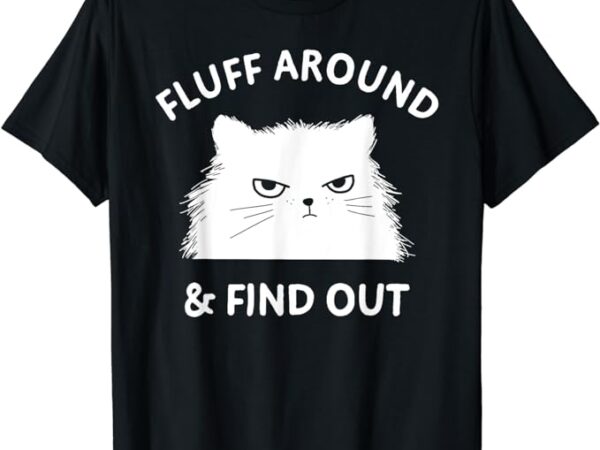 Fluff around funny sarcastic cat lady quote humor t-shirt