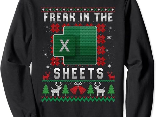 Freak in the sheets excel ugly christmas sweater sweatshirt