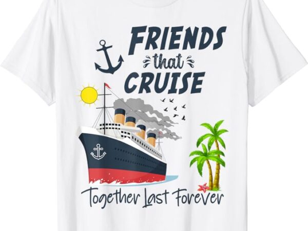 Friends Cruise Together 2024 Vacation T-Shirt - Buy t-shirt designs