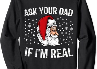 Funny Ask Your Dad If I’m Real Christmas Santa Claus Xmas Sweatshirt