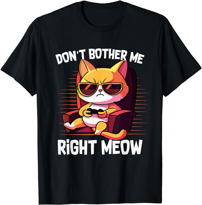 Funny Cat Gamer Don’t Bother Me Right Meow Video Games Lover T-Shirt