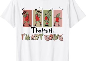 Funny Christmas That’s It I’m Not Going Xmas Clothing Santa T-Shirt