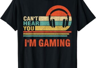 Funny Gamer Headset I Can’t Hear You I’m Gaming Gift T-Shirt