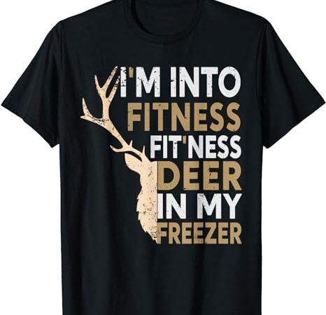 Funny hunter dad i’m into fitness deer freezer hunting tee t-shirt