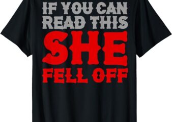 Funny If You Can Read This She Fell Off Biker Motorcycle T-Shirt