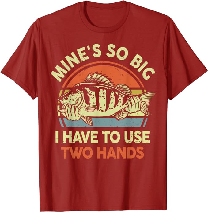 Funny Mine's So Big I Have to Use Two Hands Bass Dad Fishing T