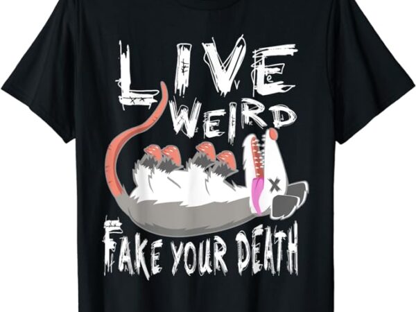 Funny possum gift live weird fake your death opossum t-shirt