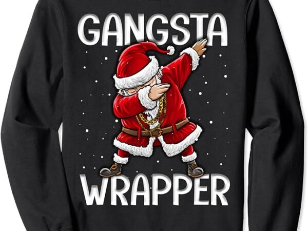 Gangsta wrapper funny dabbing santa christmas shirt men sweatshirt Gangsta wrapper funny dabbing santa christmas shirt men sweatshirt