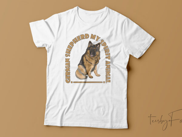 German shepherd my spirit animal | t-shirt design for sale