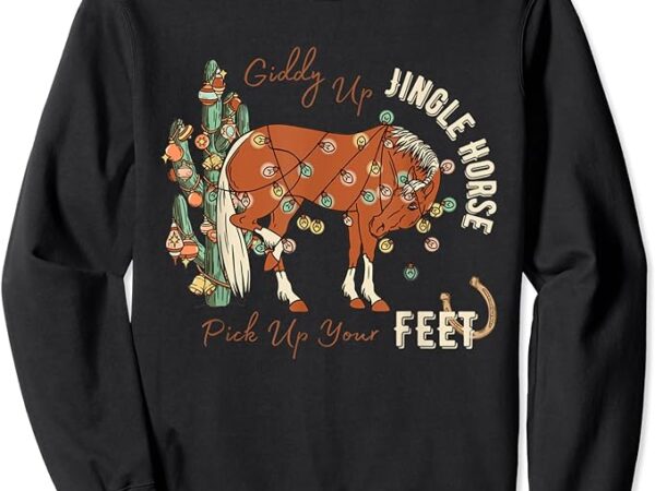 Giddy up jingle horse pick up your feet cowboy santa cactus sweatshirt