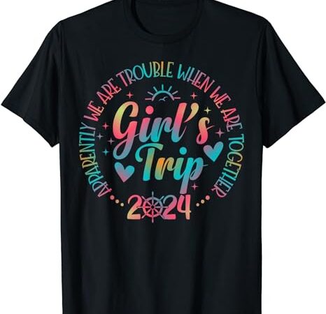 Girls trip 2024 apparently are trouble when we are together t-shirt