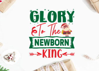 Glory To The Newborn king svg christmas svg, merry christmas svg bundle, merry christmas saying svg t shirt template vector