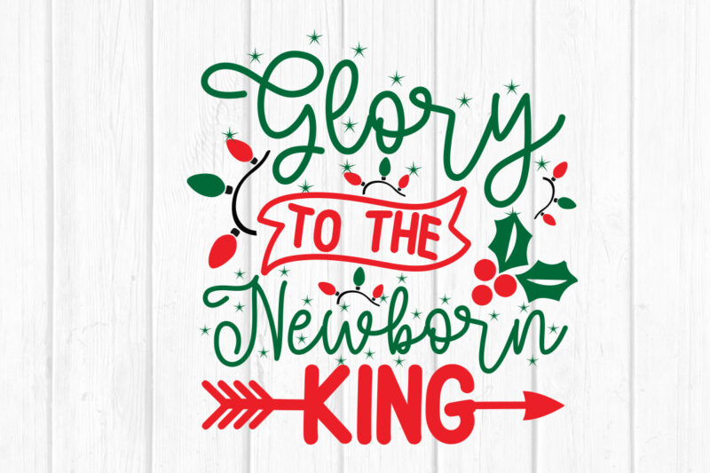 Glory To The Newborn king svg Merry Christmas SVG Design, Merry Christmas Saying Svg, Cricut, Silhouette Cut File,Funny Christmas SVG Bundle