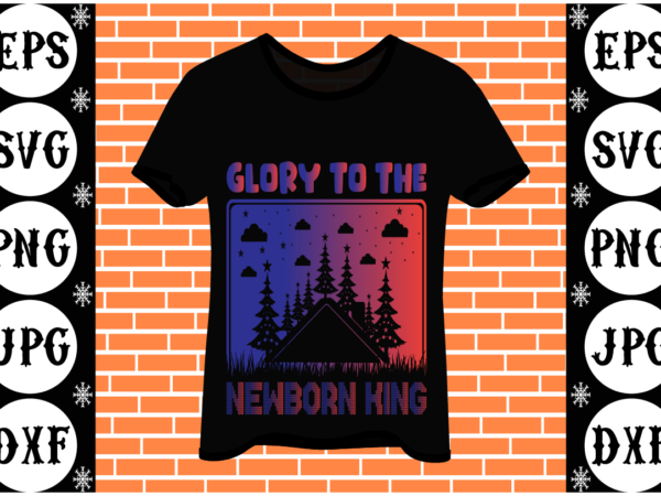 Glory to the newborn king 2 t shirt design template