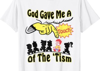 God Gave Me A Touch Of The ‘Tism T-Shirt