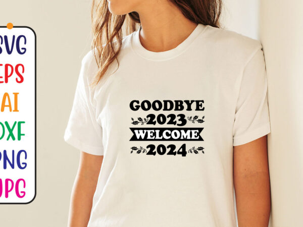 Goodbye 2023 welcome 2024 svg t shirt design template
