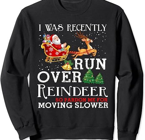Grandma got run over by a reindeer christmas so pardon me sweatshirt