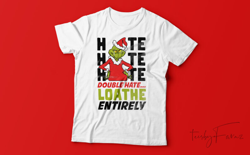 Hate Double Hate Loathe Entirely Grinch T-Shirt Design For Sale