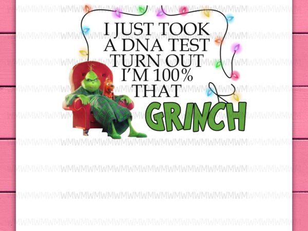 Green grinch i just took a dna test turn out im 100% that grinch design png
