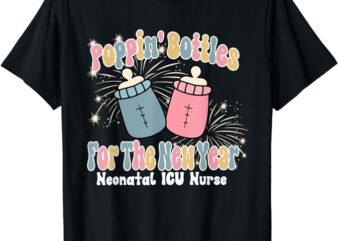 Groovy Poppin Bottles For The New Year Funny NICU Nurse Xmas T-Shirt