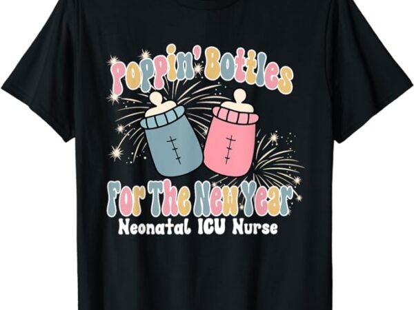 Groovy poppin bottles for the new year funny nicu nurse xmas t-shirt
