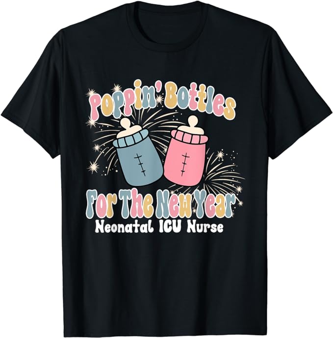 Groovy Poppin Bottles For The New Year Funny NICU Nurse Xmas T-Shirt