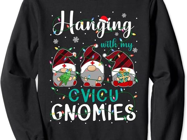 Hanging with my cvicu nurse gnomies three gnomes christmas sweatshirt
