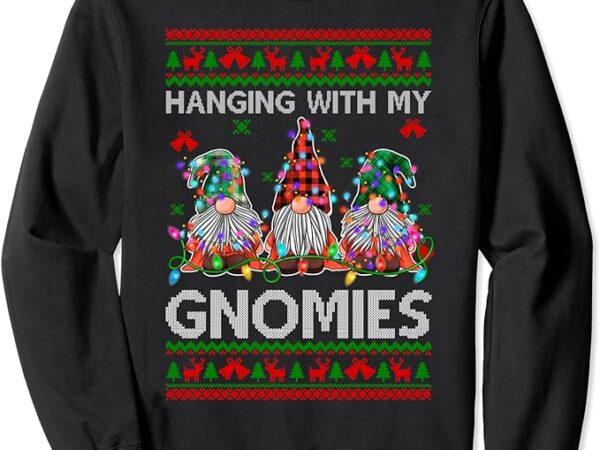 Hanging with my gnomies funny christmas gnome ugly sweater sweatshirt