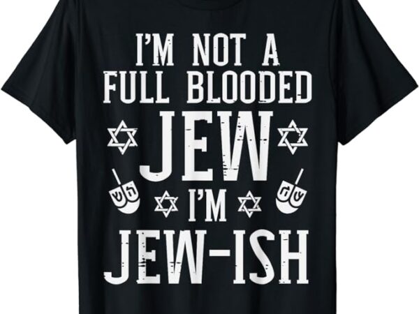 Hanukkah not full blooded jew jewish chanukah men women kids t-shirt