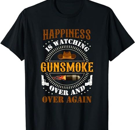 Happiness is watching gun-smoke over and over again cowboys t-shirt