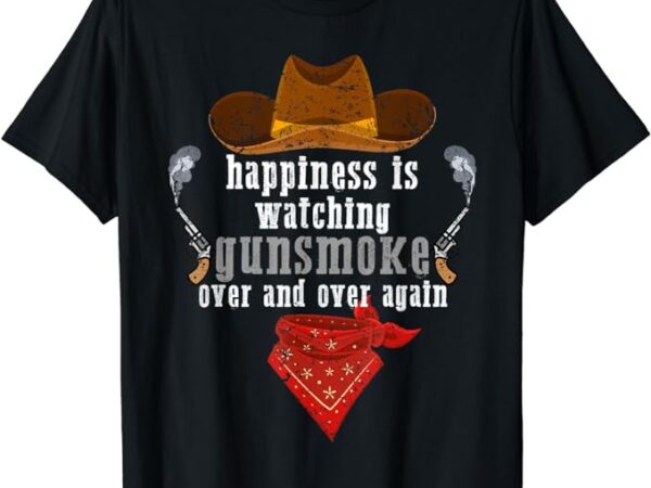 Happiness is watching gunsmoke over and over again cowboys t-shirt