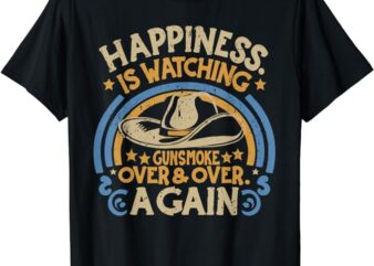 Happiness Is Watching Gunsmoke Over And Over Again Funny T-Shirt