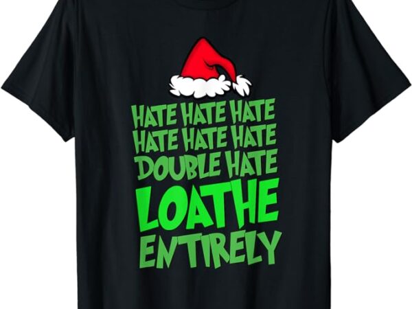 Hate hate double hate loathe entirely funny christmas santa t-shirt