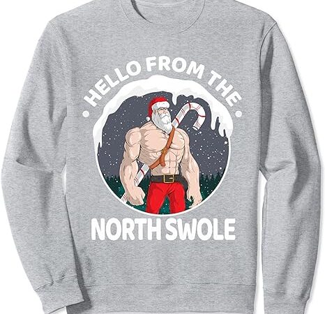Hello from the north swole santa claus christmas gym workout sweatshirt