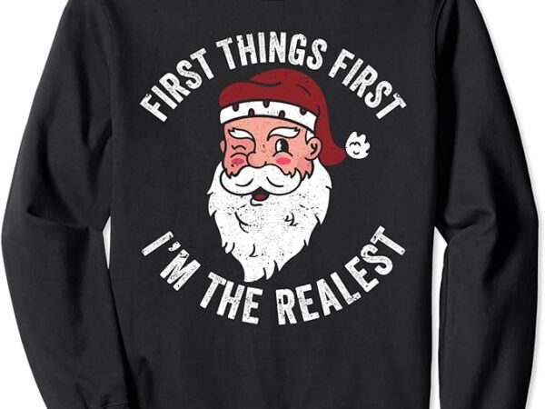 Hip-hop fancy santa claus first things first i’m the realest sweatshirt