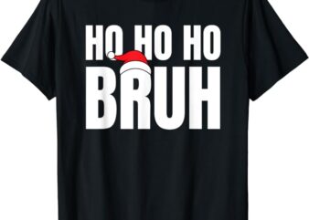 Ho Ho Ho Bruh Funny Christmas Holiday Teen Gift Santa Hat T-Shirt