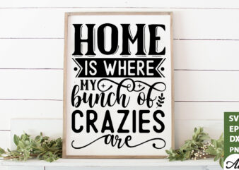Home is where my bunch of crazies are SVG graphic t shirt