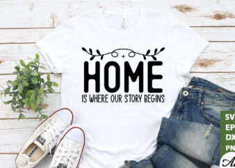 Home is where our story begins SVG graphic t shirt