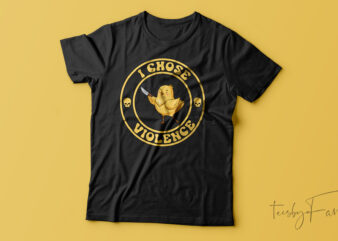 I Choose Violence Funny Chick T-Shirt Design For Sale