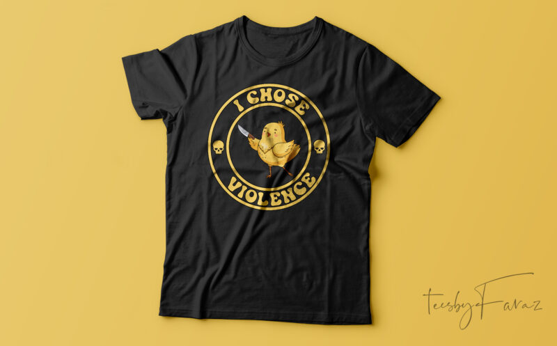 I Choose Violence Funny Chick T-Shirt Design For Sale