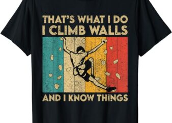 I Climb Walls And I Know Things Funny Rock Climbing Boulder T-Shirt